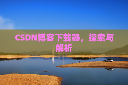CSDN博客下载器，探索与解析