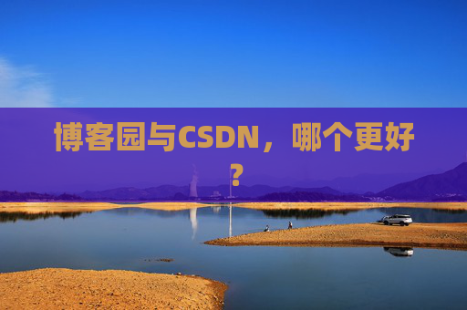 博客园与CSDN，哪个更好？